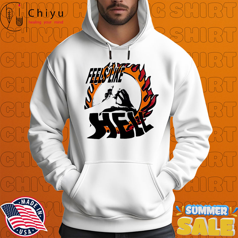 Feels Like Hell shirt Feels Like Hell shirt