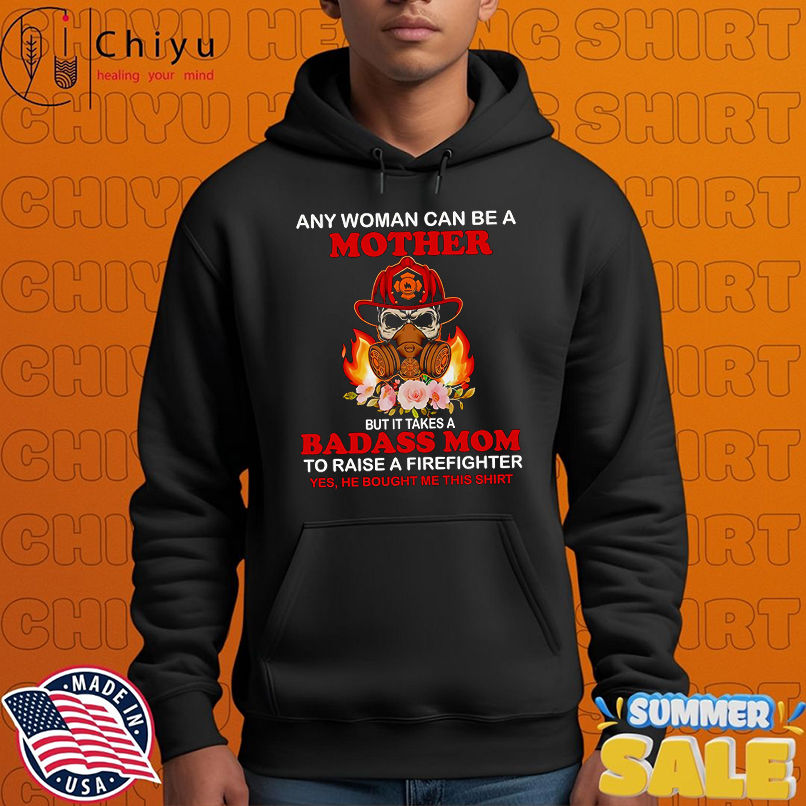 Firefighter any woman can be a mother but it takes a badass mom to raise a firefighter shirt Firefighter any woman can be a mother but it takes a badass mom to raise a firefighter shirt