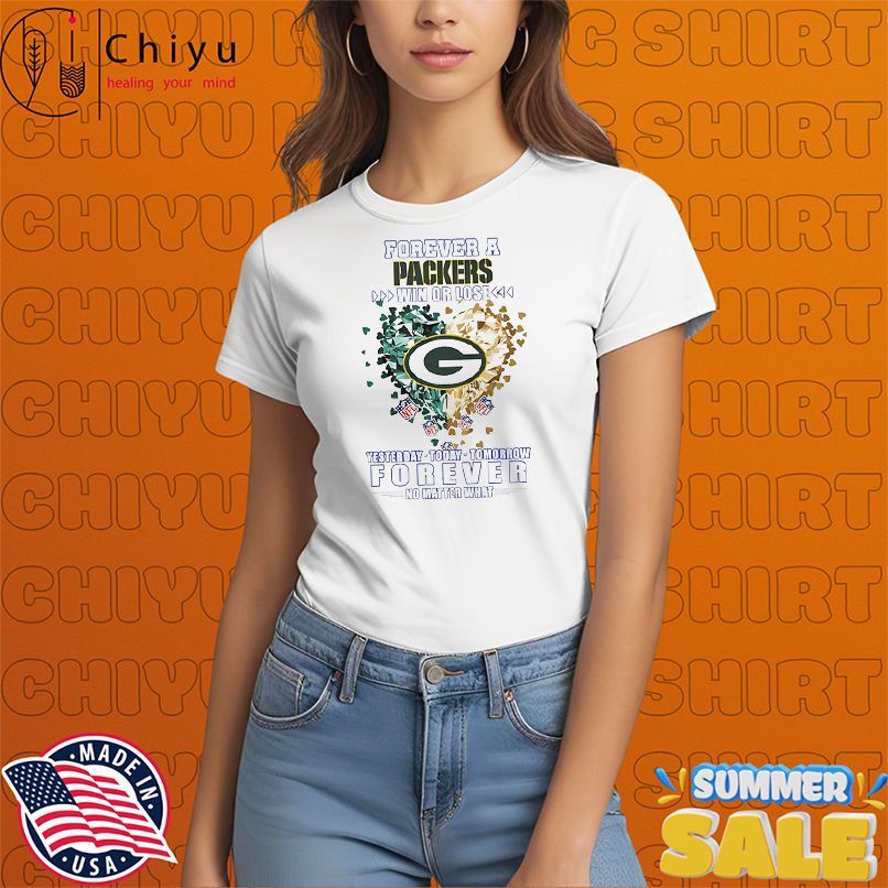 Forever a Green Bay Packers win or lose yesterday today tomorrow forever no matter what shirt