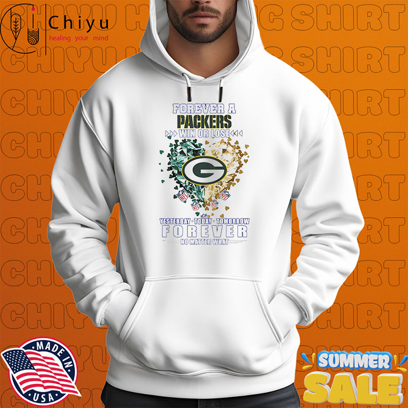 Forever a Green Bay Packers win or lose yesterday today tomorrow forever no matter what shirt