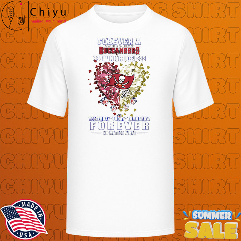 Forever a Tampa Bay Buccaneers win or lose yesterday today tomorrow forever no matter what shirt