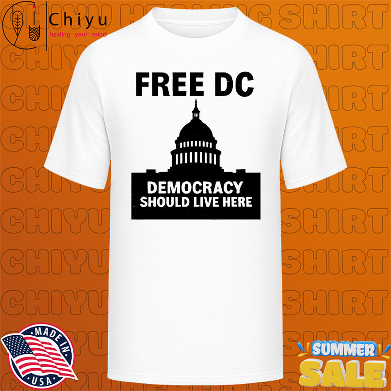 Free DC protest democracy should live here shirt