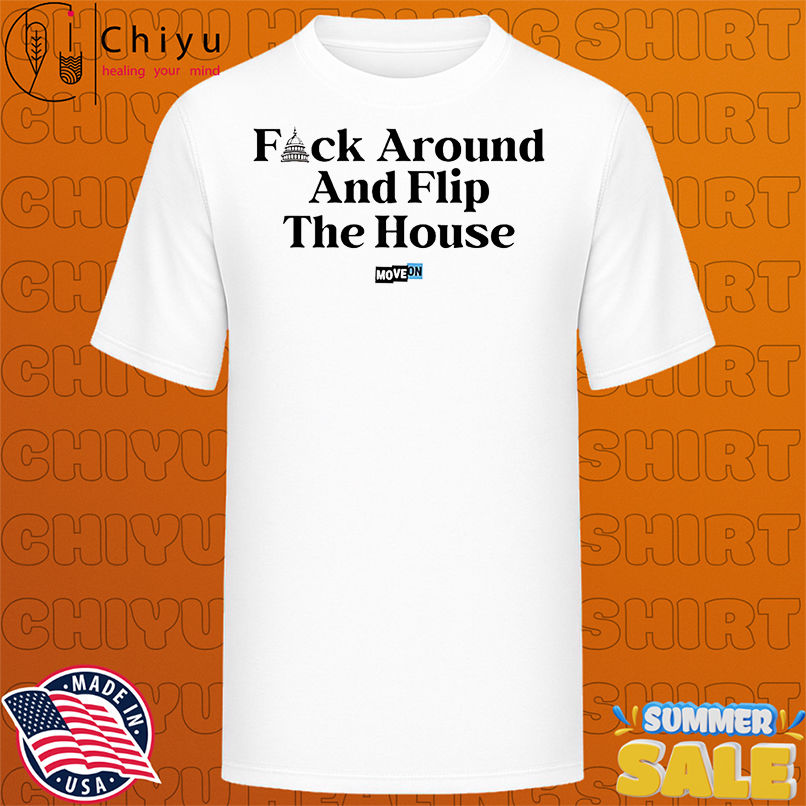 Fuck around and flip the house shirt