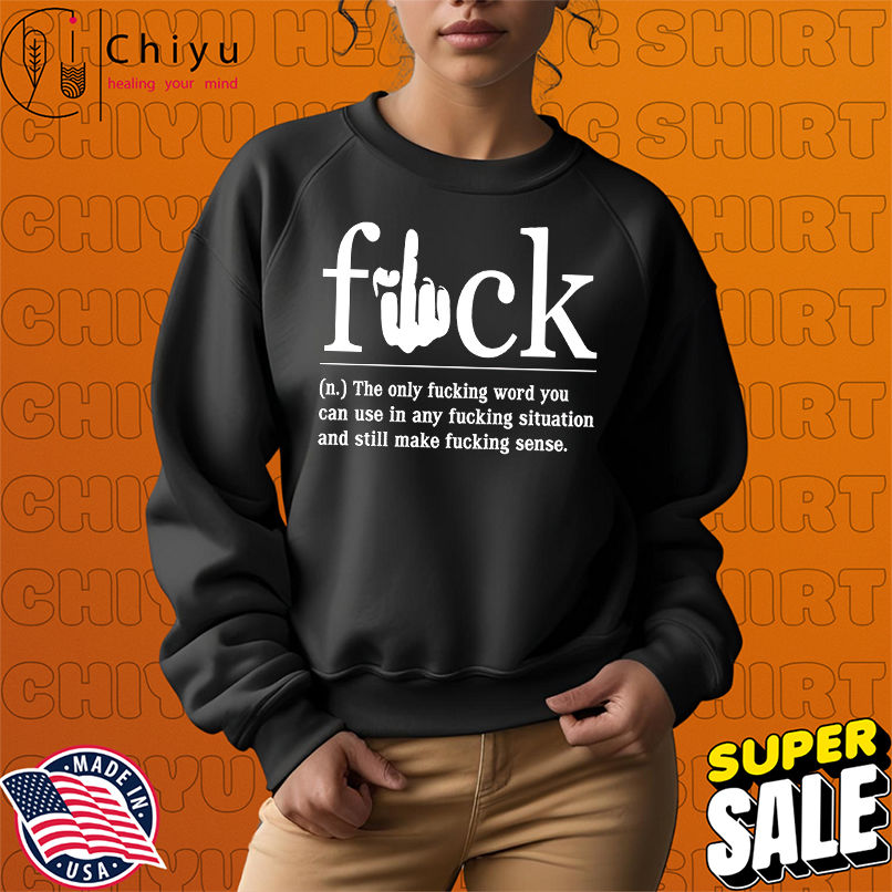 Fuck the only fucking word on can use in any fucking situation shirt Fuck the only fucking word on can use in any fucking situation shirt