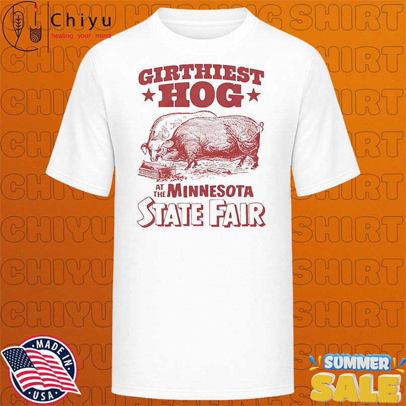 Girthiest hog at the Minnesota state fair shirt