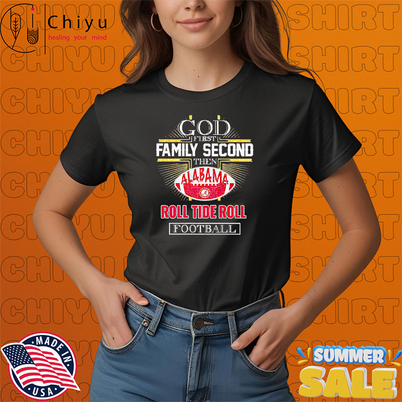 God first family second then Alabama Roll Tide Roll football shirt