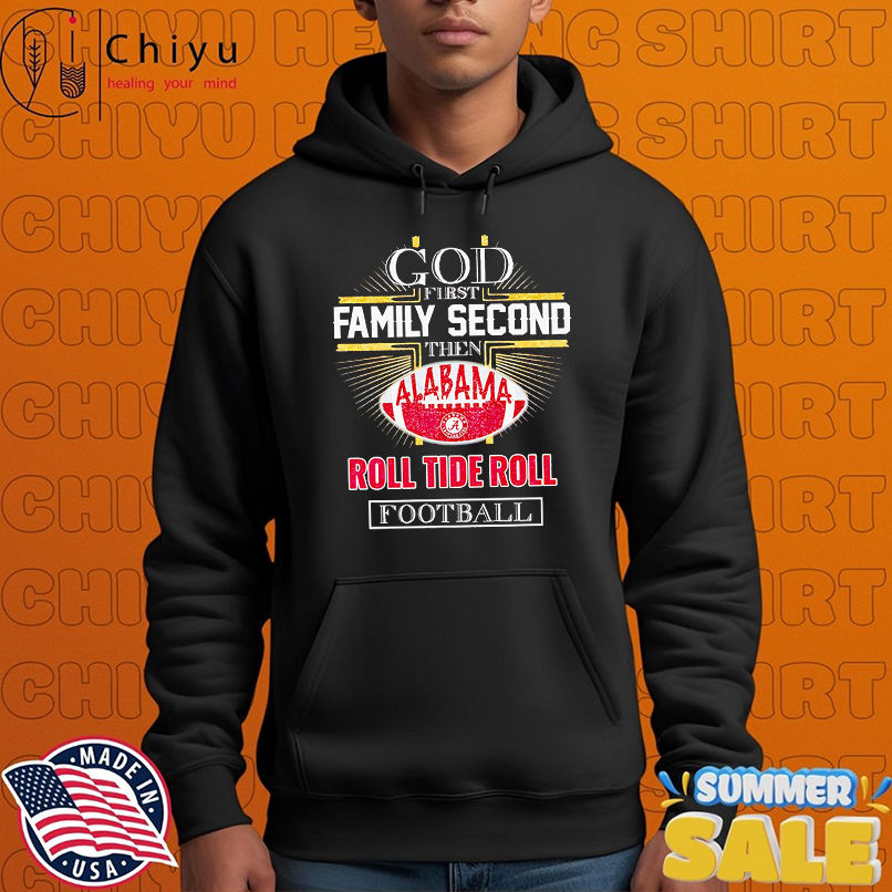 God first family second then Alabama Roll Tide Roll football shirt
