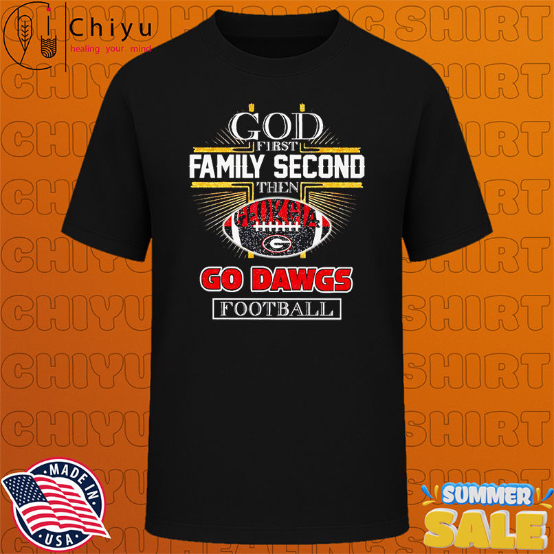 God first family second then Georgia Go Dawgs football shirt