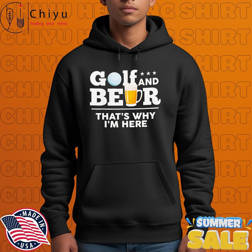 Golf and Beer That's Why I'm Here shirt