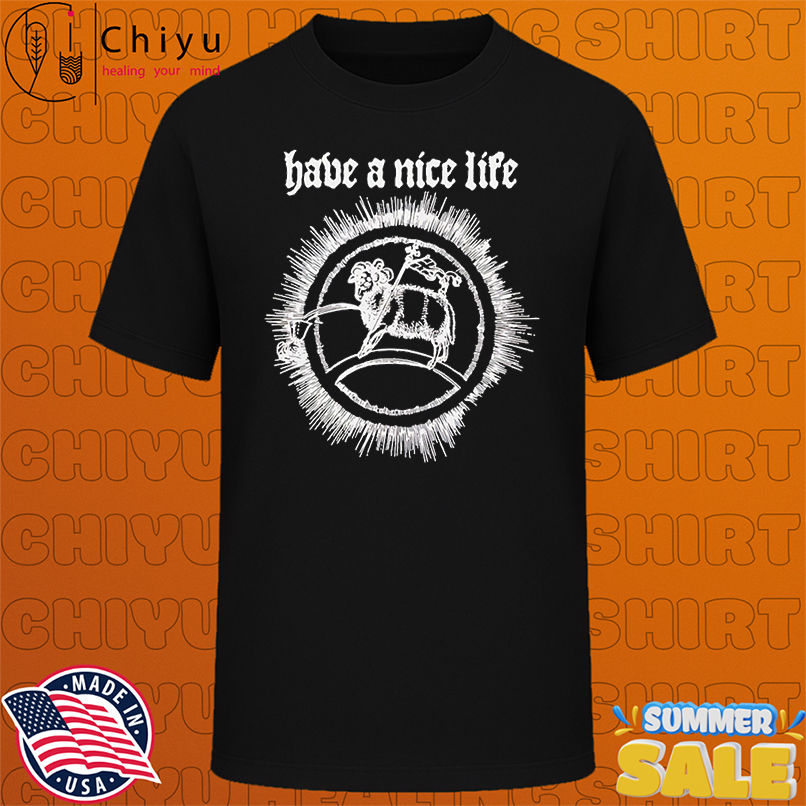 Have a Nice Life goat shirt