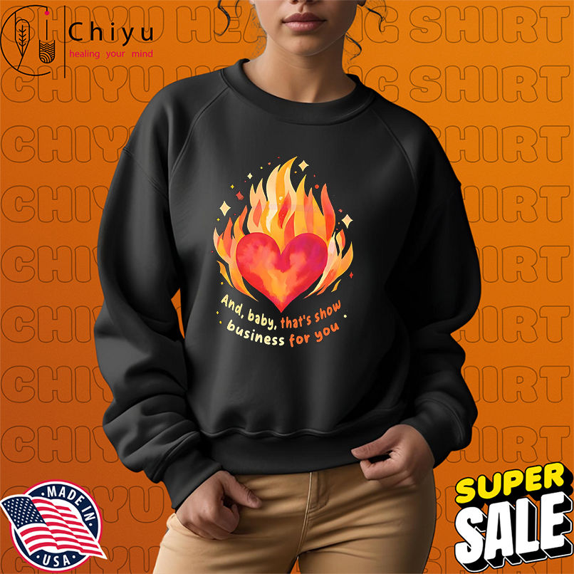 Heart On Fire And baby that's show business for you shirt