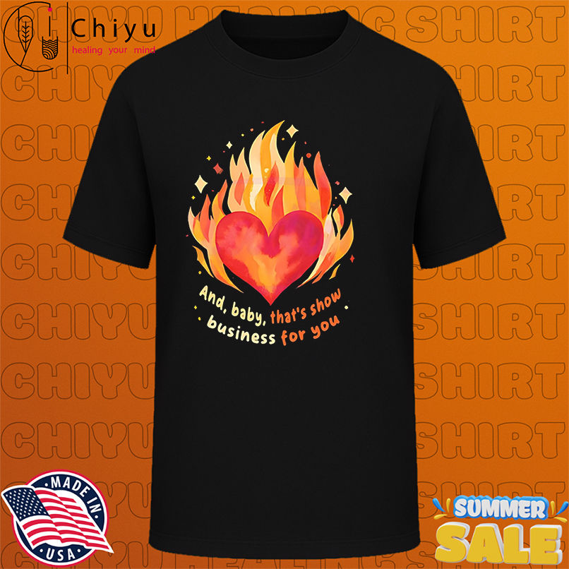 Heart On Fire And baby that's show business for you shirt