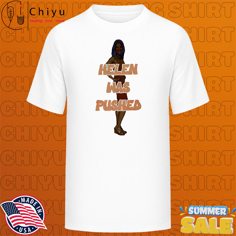 Helen Was Pushed Big Brother shirt