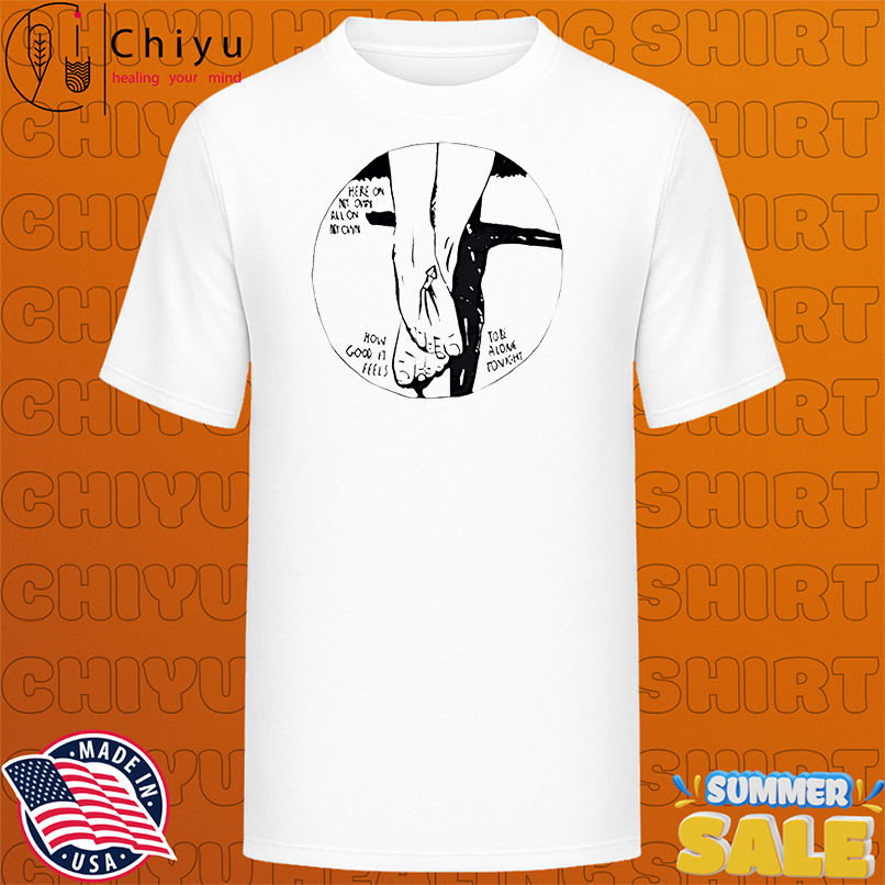 Here on my own all on my own how good shirt