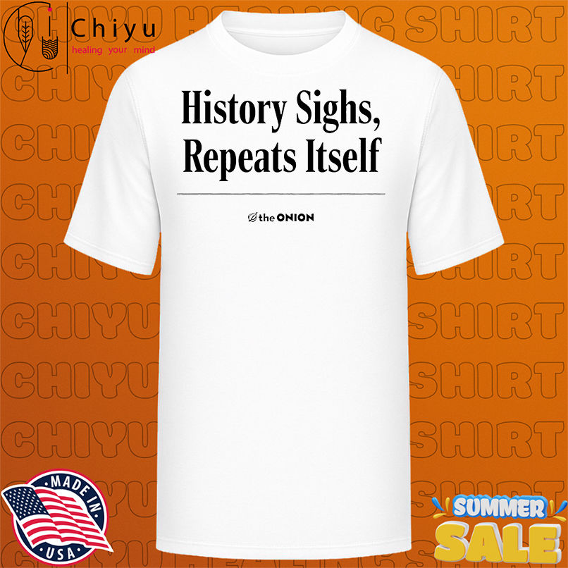 History sighs repeats itself shirt