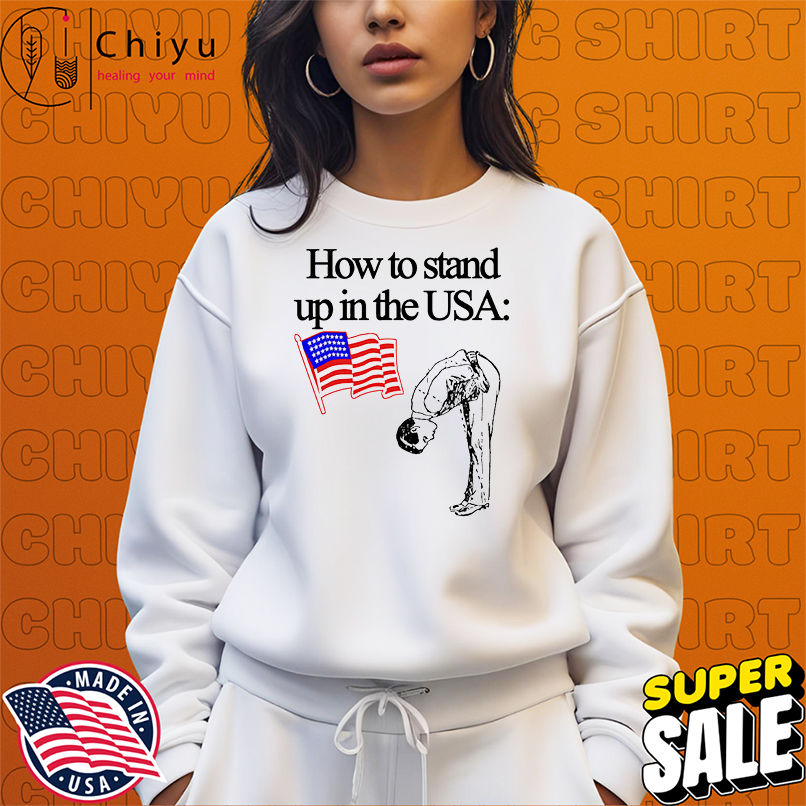 How to stand up in the USA shirt