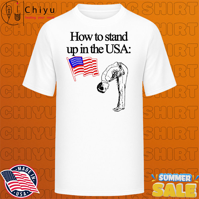 How to stand up in the USA shirt