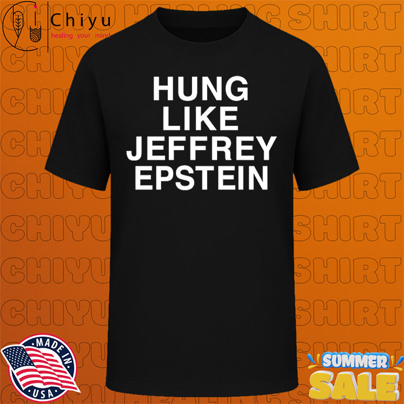 Hung Like Jeffrey Epstein shirt