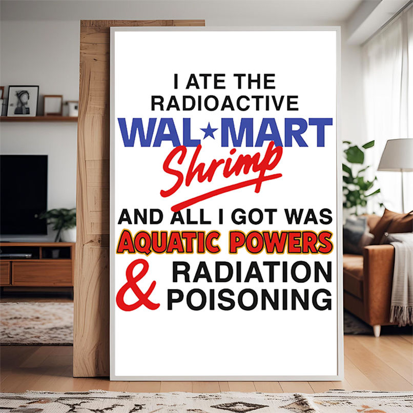 I Ate The Radioactive Shrimp And All I Got Was Aquatic Powers and Radiation Poisoning shirt I Ate The Radioactive Shrimp And All I Got Was Aquatic Powers and Radiation Poisoning shirt