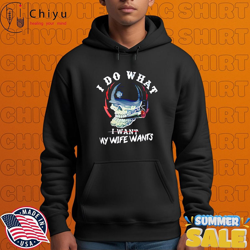I Do What I Want My Wife Wants Skull shirt