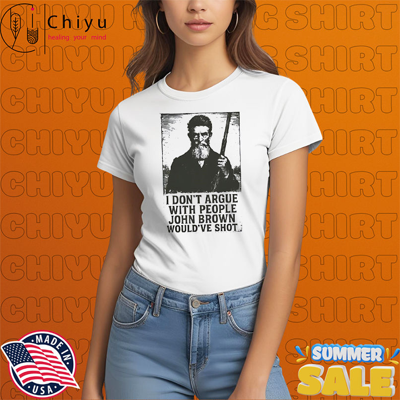 I Don't Argue With People John Brown Would've Shot vintage shirt