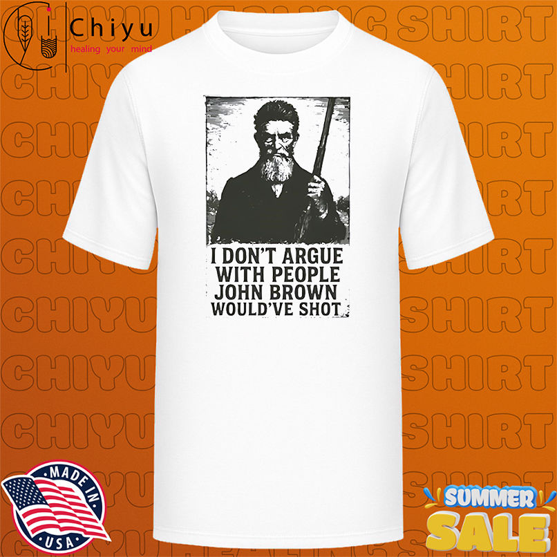 I Don't Argue With People John Brown Would've Shot vintage shirt