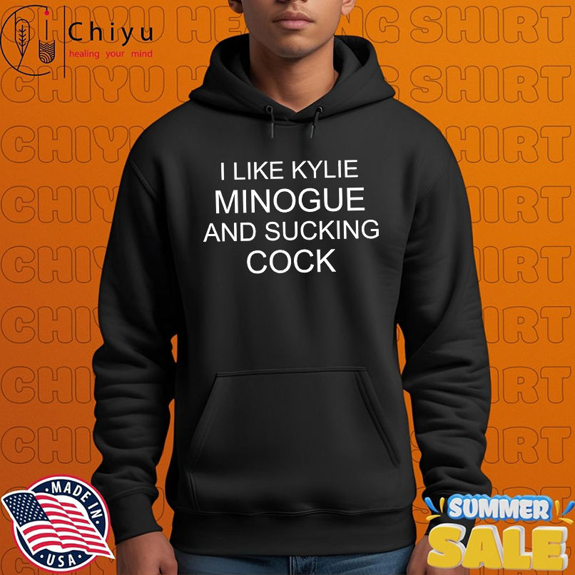 I Like Kylie Minogue And Sucking Cock shirt I Like Kylie Minogue And Sucking Cock shirt