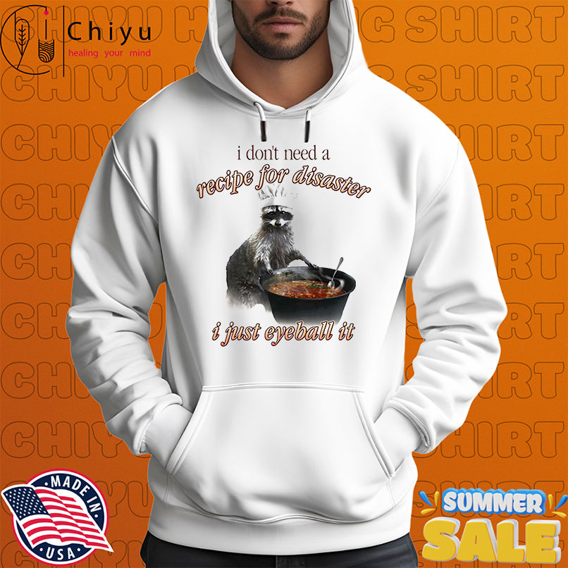 I don't need a recipe for disaster I just eyeball it shirt