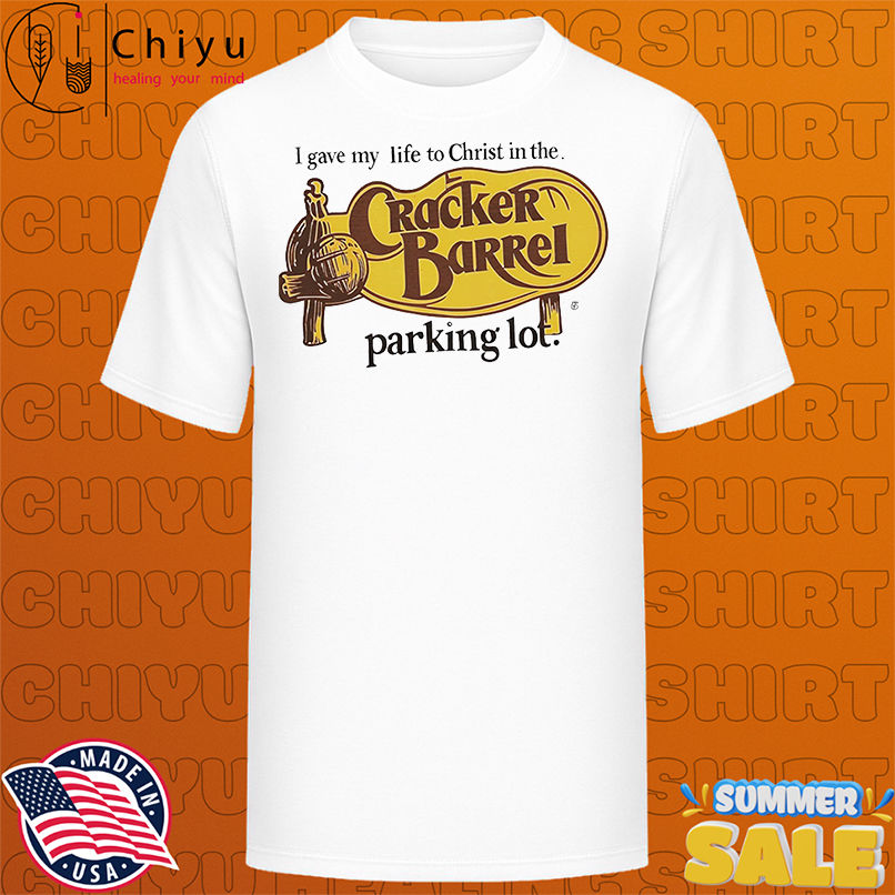 I gave my life to Christ in the Cracker Barrel parking lot shirt