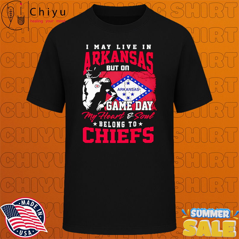 I may live in Arkansas but on game day my heart and soul belong to Chiefs shirt