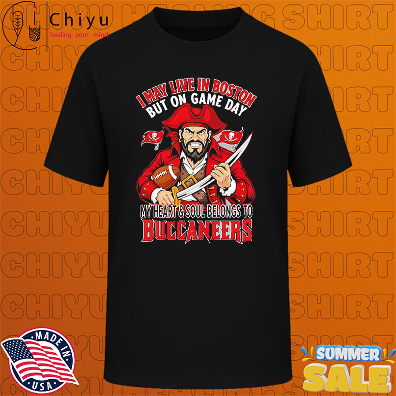 I may live in Boston but on gameday my heart and soul belong to Tampa Bay Buccaneers shirt
