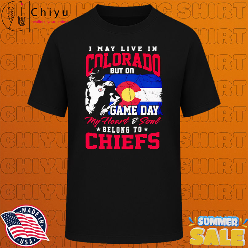 I may live in Colorado but on game day my heart and soul belong to Chiefs shirt