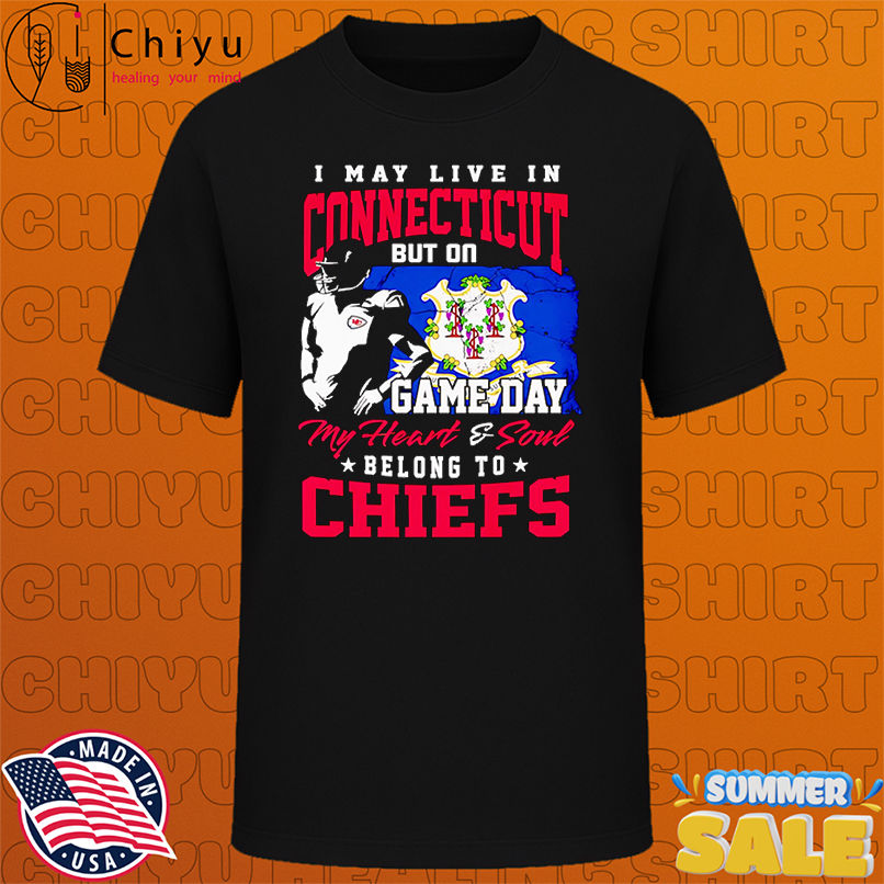 I may live in Connecticut but on game day my heart and soul belong to Chiefs shirt