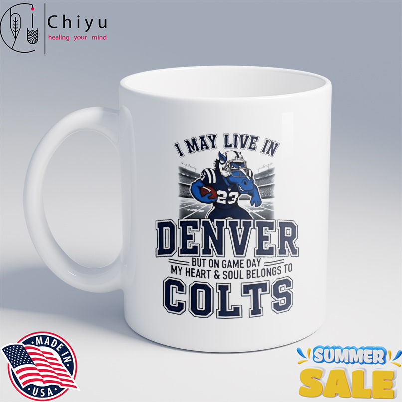 I may live in Denver but on gameday my heart and soul belong to Indianapolis Colts shirt I may live in Denver but on gameday my heart and soul belong to Indianapolis Colts shirt