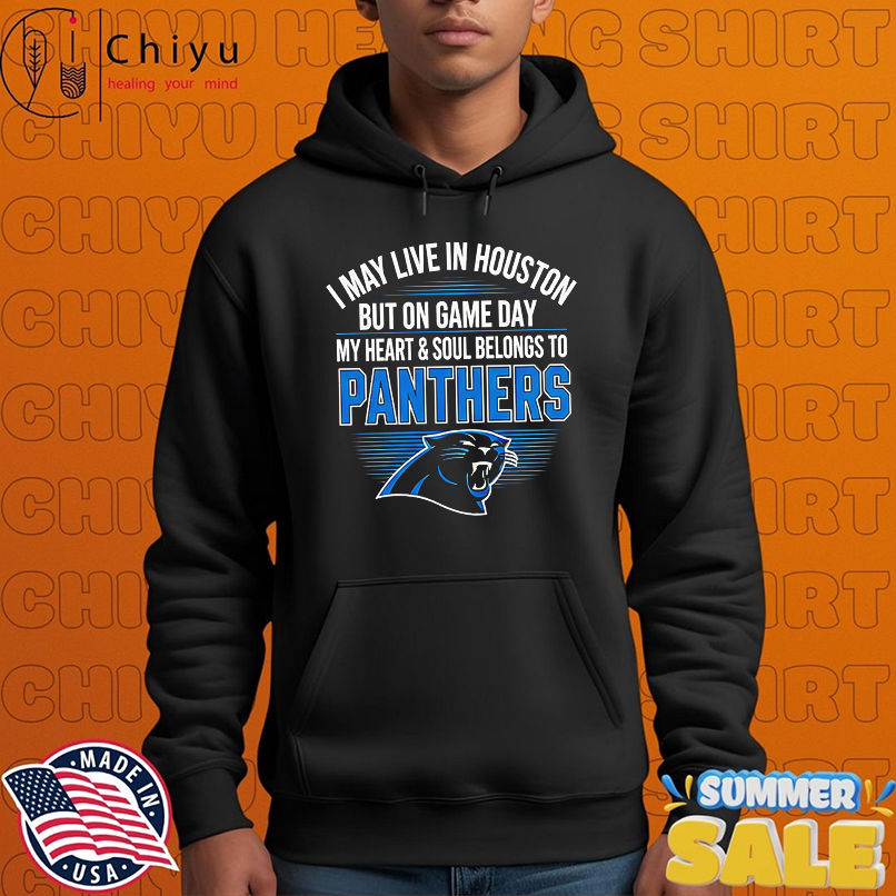 I may live in Houston but on gameday my heart and soul belong to Carolina Panthers shirt I may live in Houston but on gameday my heart and soul belong to Carolina Panthers shirt