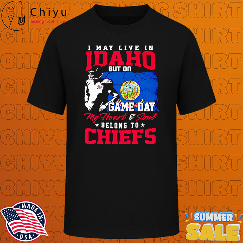 I may live in Idaho but on game day my heart and soul belong to Chiefs shirt