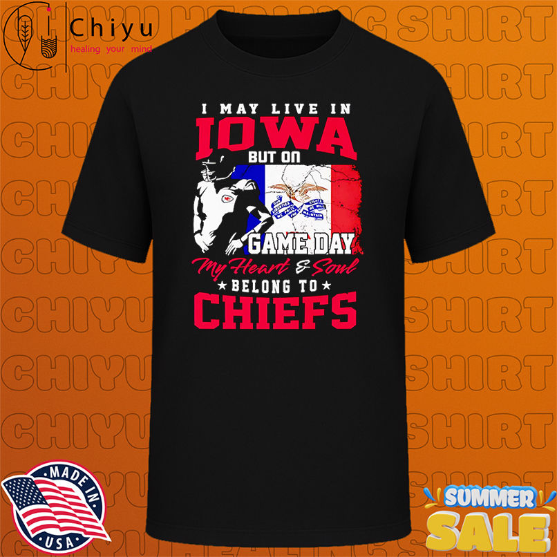 I may live in Iowa but on game day my heart and soul belong to Chiefs shirt