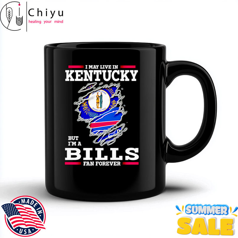 I may live in Kentucky but I'm a Buffalo Bills fan forever shirt