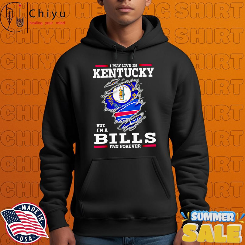 I may live in Kentucky but I'm a Buffalo Bills fan forever shirt