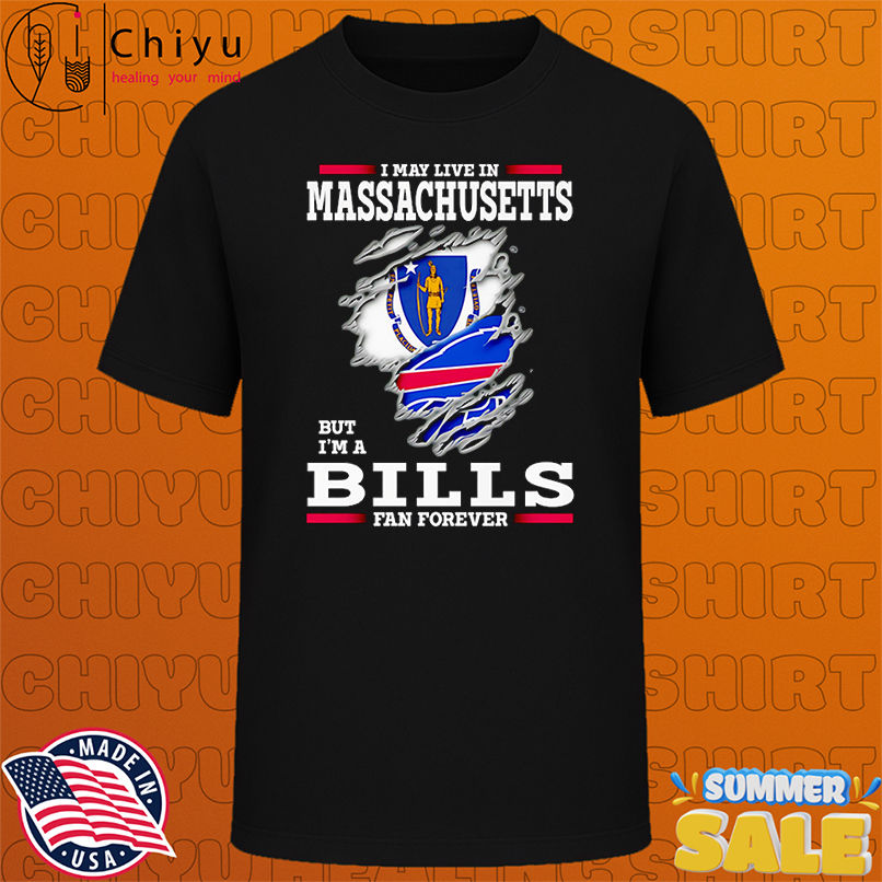 I may live in Massachusetts but I'm a Buffalo Bills fan forever shirt
