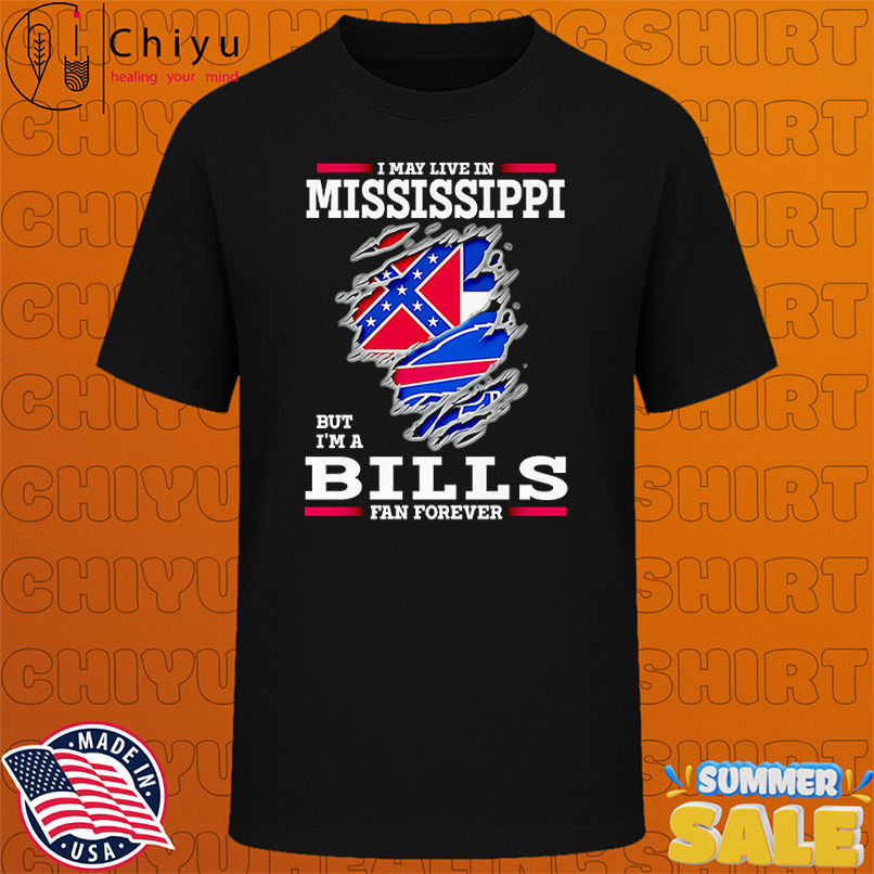 I may live in Mississippi but I'm a Buffalo Bills fan forever shirt