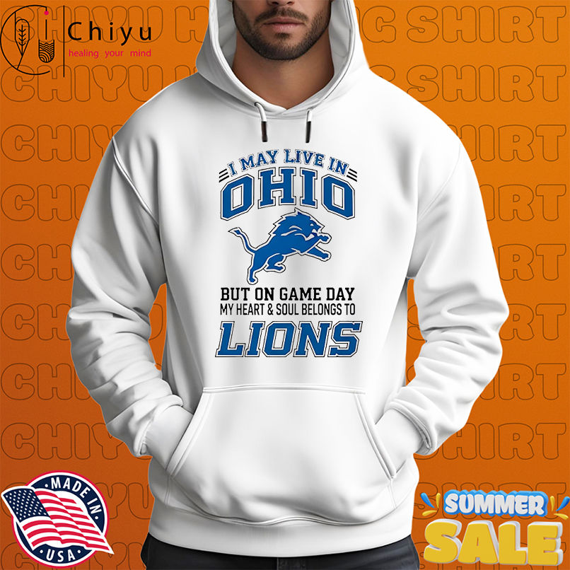 I may live in Ohio but on gameday my heart and soul belong to Detroit Lions shirt I may live in Ohio but on gameday my heart and soul belong to Detroit Lions shirt