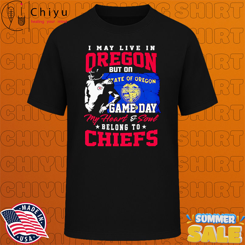 I may live in Oregon but on game day my heart and soul belong to Chiefs shirt