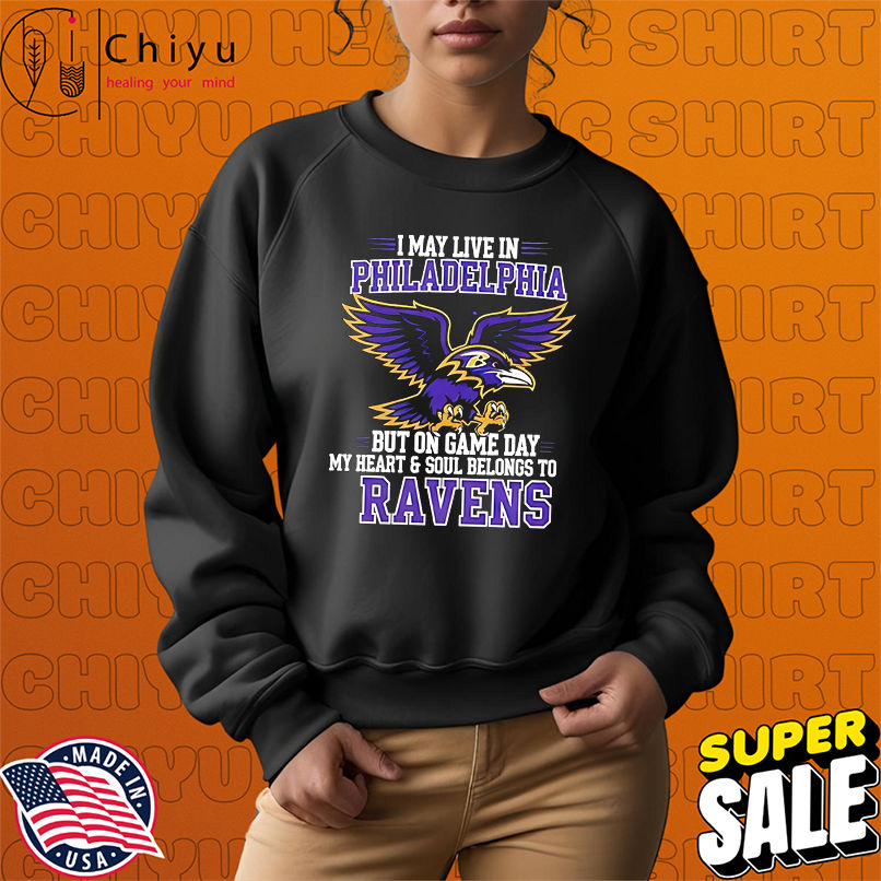 I may live in Philadelphia but on gameday my heart and soul belong to Baltimore Ravens shirt