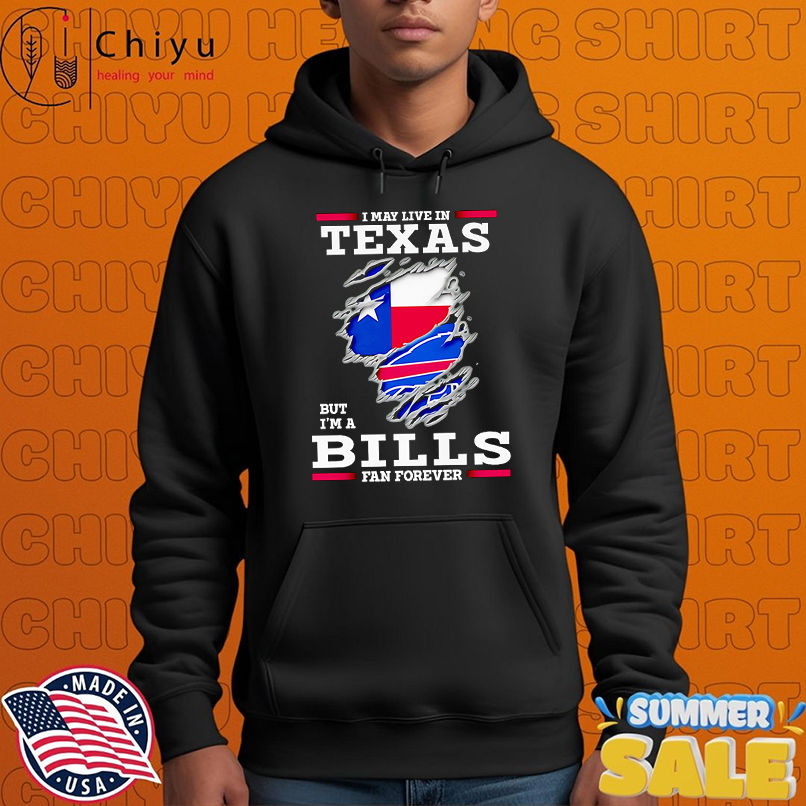I may live in Texas but I'm a Buffalo Bills fan forever shirt