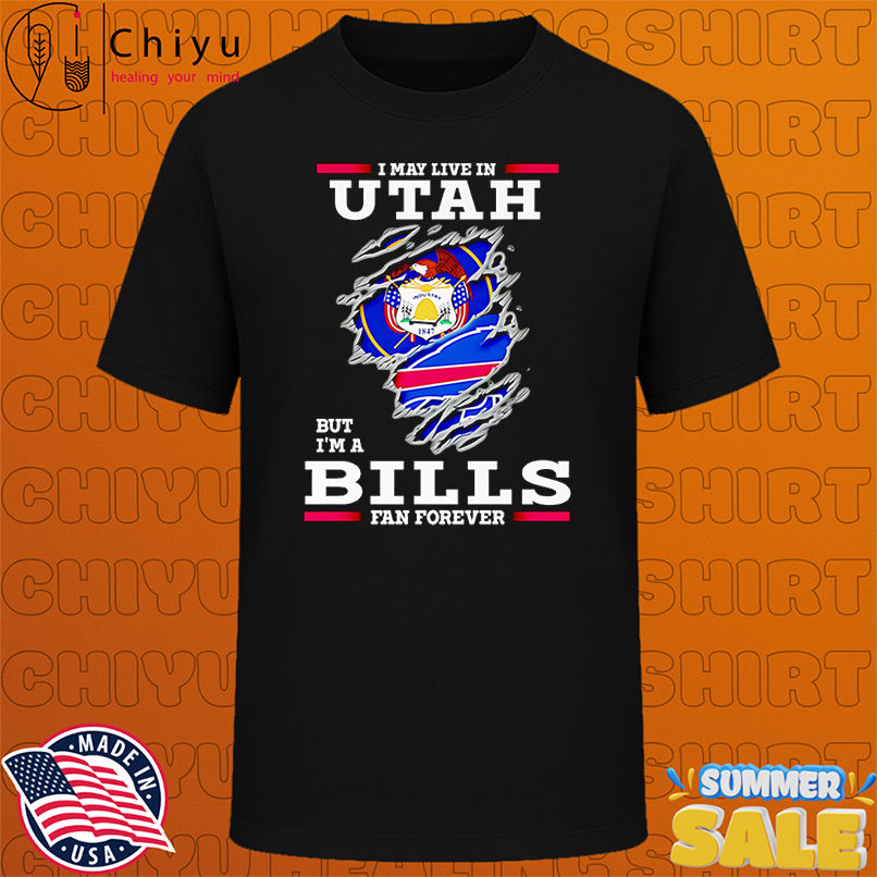 I may live in Utah but I'm a Buffalo Bills fan forever shirt