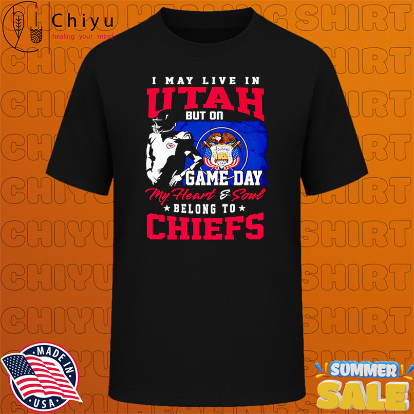 I may live in Utah but on game day my heart and soul belong to Chiefs shirt