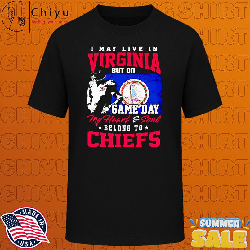 I may live in Virginia but on game day my heart and soul belong to Chiefs shirt