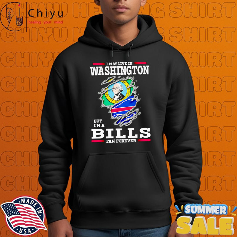 I may live in Washington but I'm a Buffalo Bills fan forever shirt