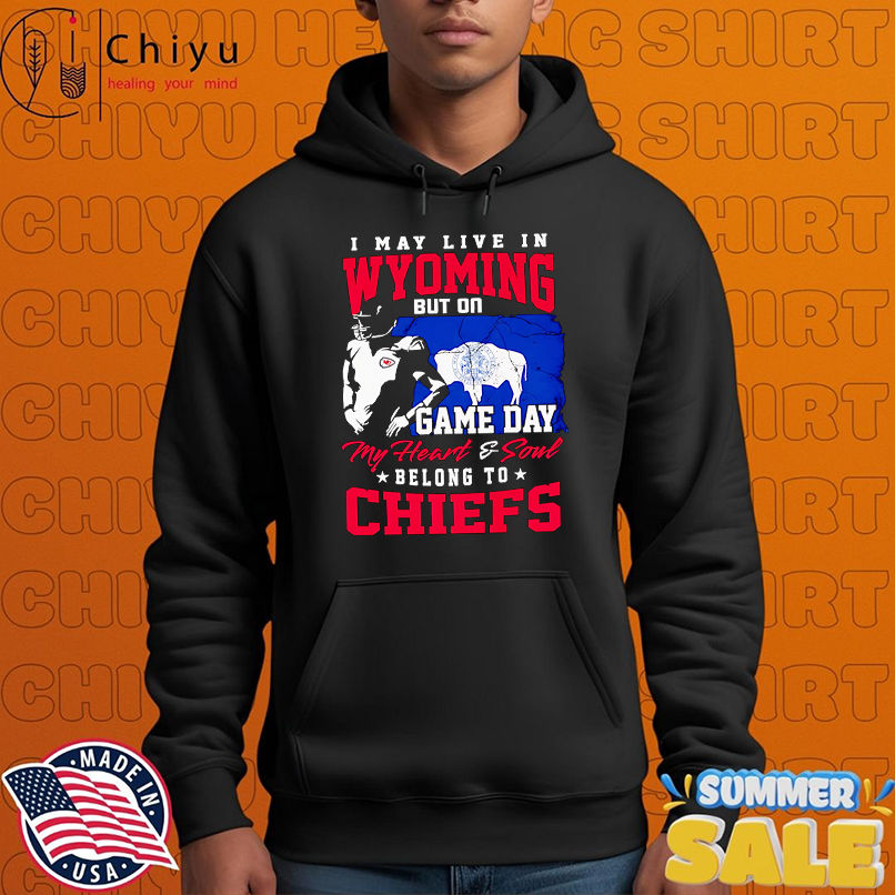 I may live in Wyoming but on game day my heart and soul belong to Chiefs shirt